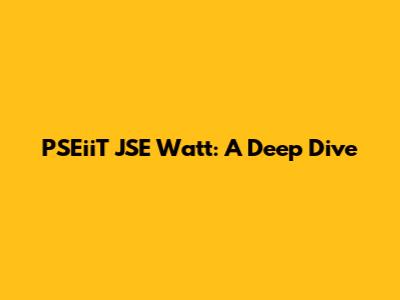 PSEiiT JSE Watt: A Deep Dive