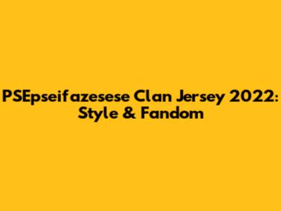 PSEpseifazesese Clan Jersey 2022: Style & Fandom