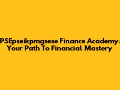 PSEpseikpmgsese Finance Academy: Your Path To Financial Mastery