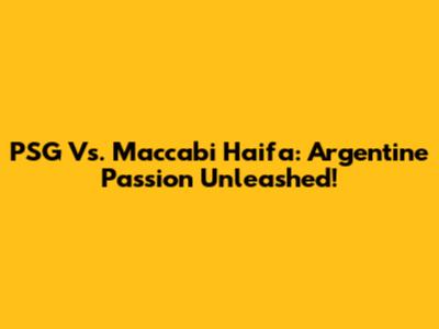 PSG Vs. Maccabi Haifa: Argentine Passion Unleashed!