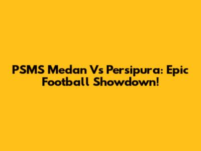 PSMS Medan Vs Persipura: Epic Football Showdown!
