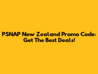 PSNAP New Zealand Promo Code: Get The Best Deals!