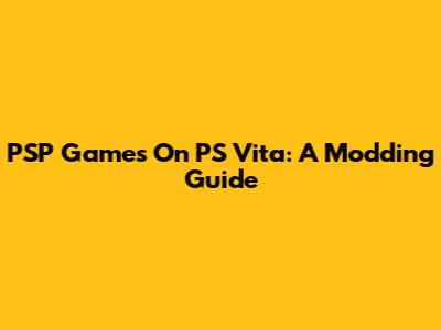 PSP Games On PS Vita: A Modding Guide
