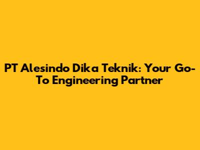 PT Alesindo Dika Teknik: Your Go-To Engineering Partner