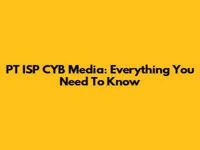 PT ISP CYB Media: Everything You Need To Know