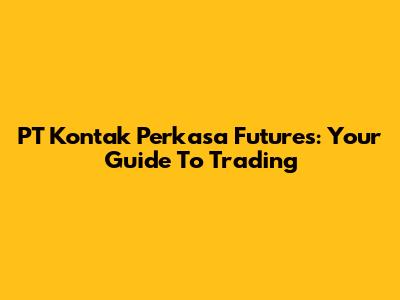 PT Kontak Perkasa Futures: Your Guide To Trading