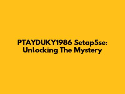 PTAYDUKY1986 Setap5se: Unlocking The Mystery