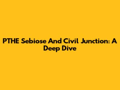 PTHE Sebiose And Civil Junction: A Deep Dive