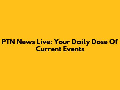 PTN News Live: Your Daily Dose Of Current Events
