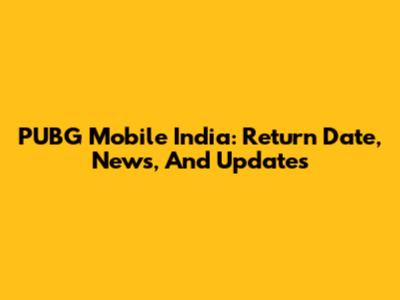 PUBG Mobile India: Return Date, News, And Updates