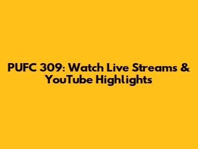PUFC 309: Watch Live Streams & YouTube Highlights