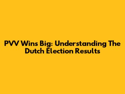 PVV Wins Big: Understanding The Dutch Election Results
