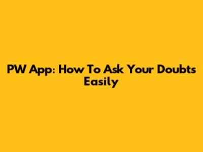 PW App: How To Ask Your Doubts Easily