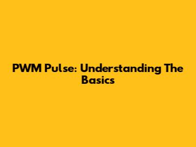 PWM Pulse: Understanding The Basics