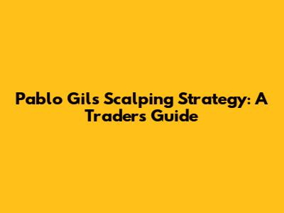 Pablo Gil's Scalping Strategy: A Trader's Guide
