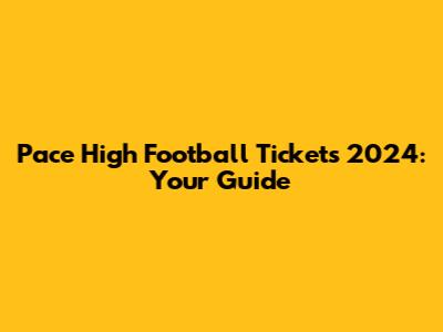 Pace High Football Tickets 2024: Your Guide