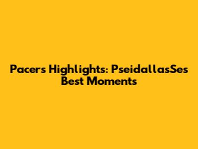 Pacers Highlights: PseidallasSe's Best Moments