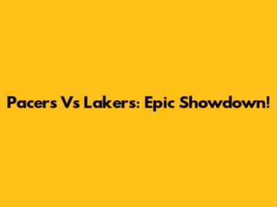 Pacers Vs Lakers: Epic Showdown!