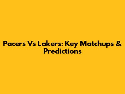Pacers Vs Lakers: Key Matchups & Predictions