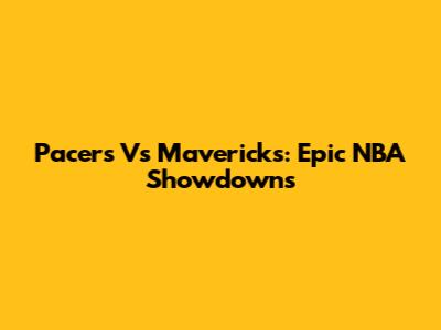 Pacers Vs Mavericks: Epic NBA Showdowns