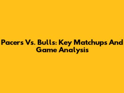 Pacers Vs. Bulls: Key Matchups And Game Analysis