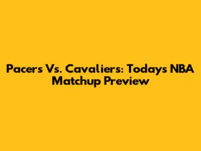 Pacers Vs. Cavaliers: Today's NBA Matchup Preview