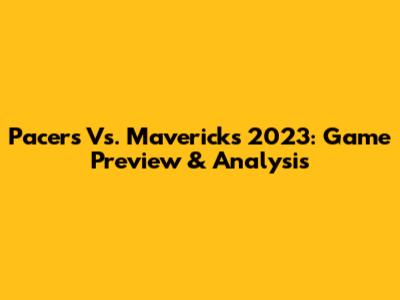 Pacers Vs. Mavericks 2023: Game Preview & Analysis