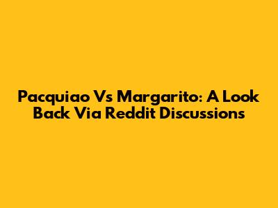 Pacquiao Vs Margarito: A Look Back Via Reddit Discussions