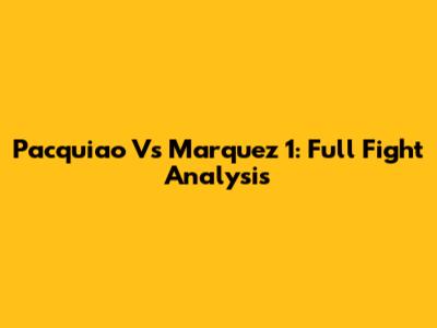 Pacquiao Vs Marquez 1: Full Fight Analysis