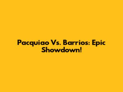 Pacquiao Vs. Barrios: Epic Showdown!