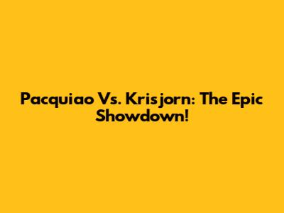 Pacquiao Vs. Krisjorn: The Epic Showdown!