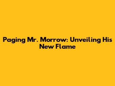 Paging Mr. Morrow: Unveiling His New Flame