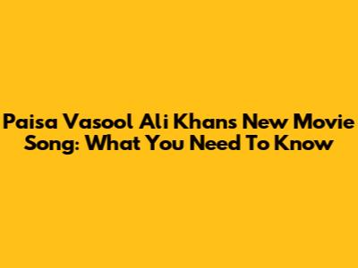 Paisa Vasool Ali Khan's New Movie Song: What You Need To Know