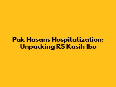 Pak Hasan's Hospitalization: Unpacking RS Kasih Ibu