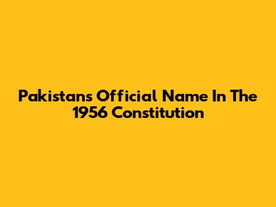 Pakistan's Official Name In The 1956 Constitution