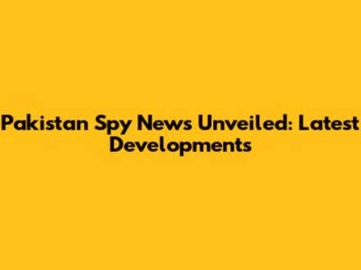Pakistan Spy News Unveiled: Latest Developments