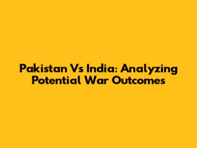 Pakistan Vs India: Analyzing Potential War Outcomes