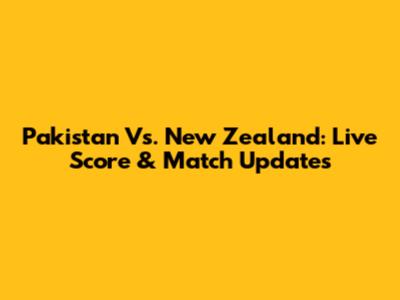 Pakistan Vs. New Zealand: Live Score & Match Updates