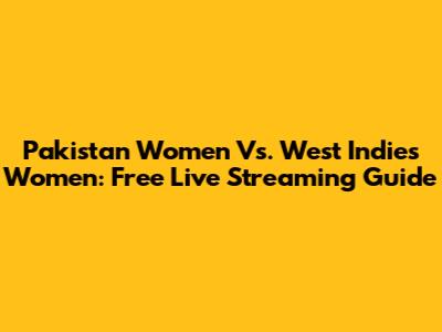 Pakistan Women Vs. West Indies Women: Free Live Streaming Guide