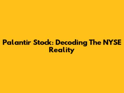 Palantir Stock: Decoding The NYSE Reality