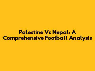 Palestine Vs Nepal: A Comprehensive Football Analysis