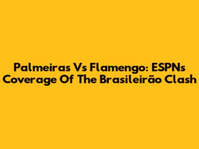 Palmeiras Vs Flamengo: ESPN's Coverage Of The Brasileirão Clash