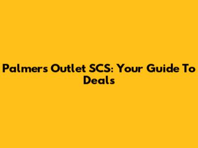 Palmers Outlet SCS: Your Guide To Deals