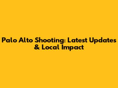 Palo Alto Shooting: Latest Updates & Local Impact