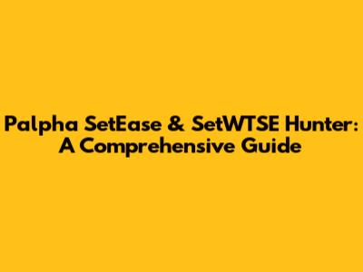 Palpha SetEase & SetWTSE Hunter: A Comprehensive Guide