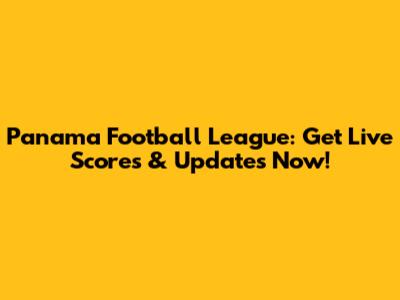 Panama Football League: Get Live Scores & Updates Now!
