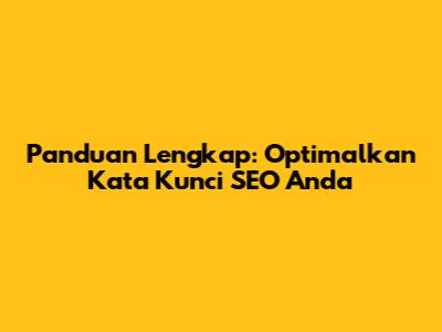 Panduan Lengkap: Optimalkan Kata Kunci SEO Anda