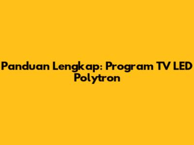 Panduan Lengkap: Program TV LED Polytron
