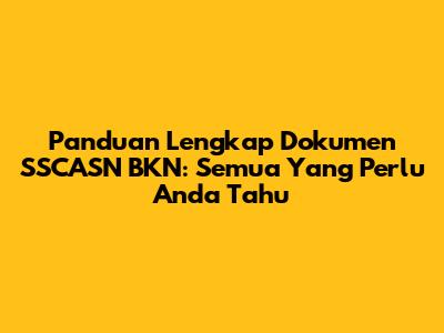 Panduan Lengkap Dokumen SSCASN BKN: Semua Yang Perlu Anda Tahu