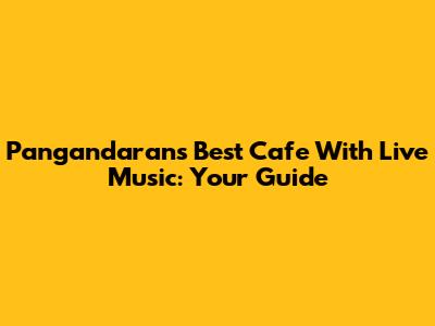 Pangandaran's Best Cafe With Live Music: Your Guide